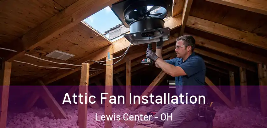 Attic Fan Installation Lewis Center - OH