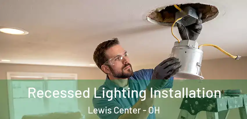 Recessed Lighting Installation Lewis Center - OH